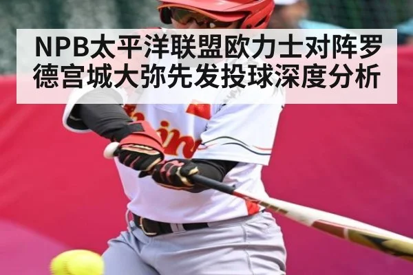 NPB太平洋联盟欧力士对阵罗德宫城大弥先发投球深度分析（kaiyun）