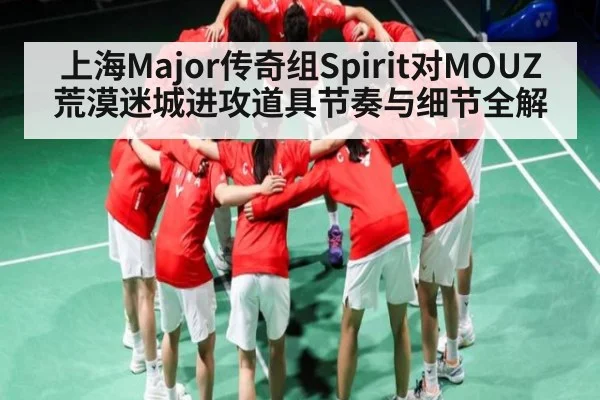上海Major传奇组Spirit对MOUZ荒漠迷城进攻道具节奏与细节全解（kaiyun）